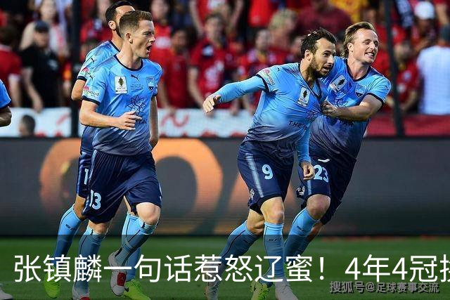张镇麟一句话惹怒辽蜜！4年4冠换两队，夺冠只字不提辽宁培养